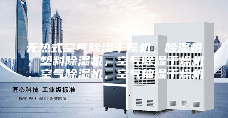 無熱式空氣除濕干燥機，除濕機，塑料除濕機，空氣除濕干燥機，空氣除濕機，空氣抽濕干燥機