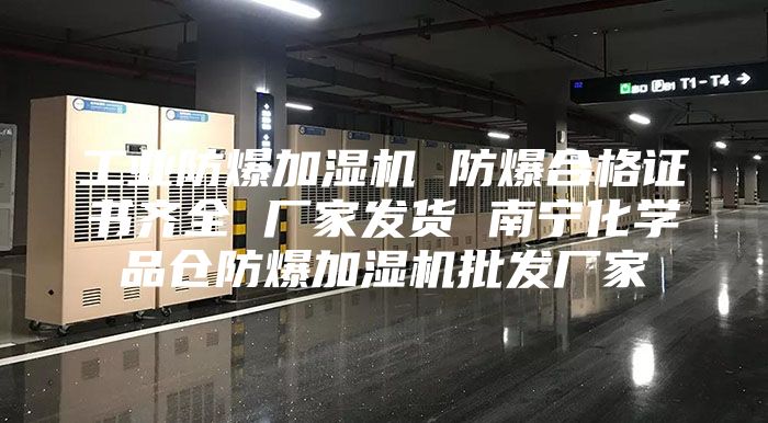 工業(yè)防爆加濕機 防爆合格證書齊全 廠家發(fā)貨 南寧化學品倉防爆加濕機批發(fā)廠家