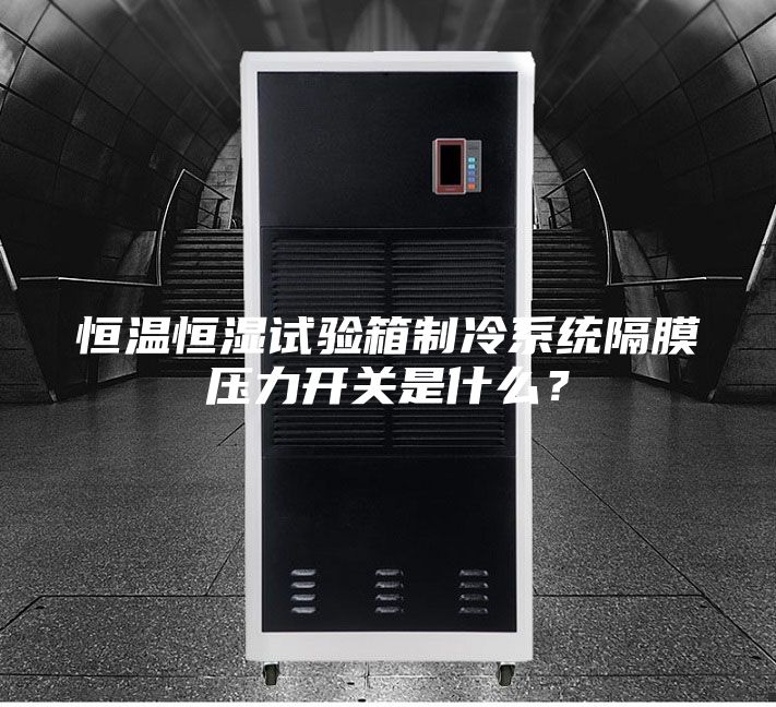 恒溫恒濕試驗(yàn)箱制冷系統(tǒng)隔膜壓力開關(guān)是什么？