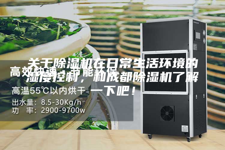 關(guān)于除濕機(jī)在日常生活環(huán)境的濕度控制，和成都除濕機(jī)了解一下吧！