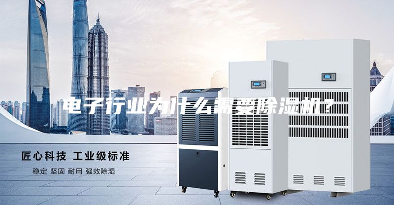 電子行業(yè)為什么需要除濕機(jī)？