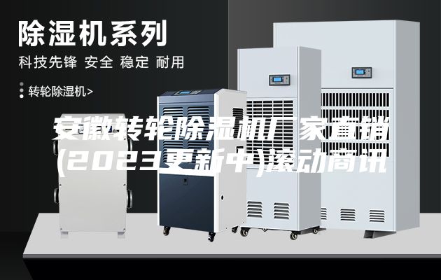 安徽轉(zhuǎn)輪除濕機廠家直銷(2023更新中)滾動商訊