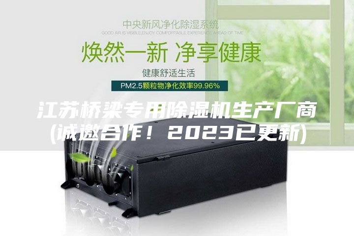 江蘇橋梁專用除濕機(jī)生產(chǎn)廠商(誠(chéng)邀合作！2023已更新)