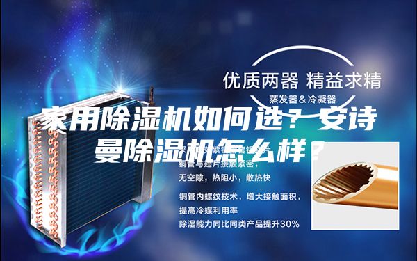 家用除濕機(jī)如何選？安詩曼除濕機(jī)怎么樣？