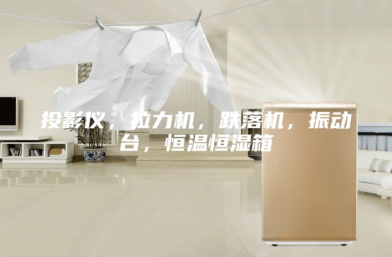 投影儀，拉力機(jī)，跌落機(jī)，振動(dòng)臺(tái)，恒溫恒濕箱