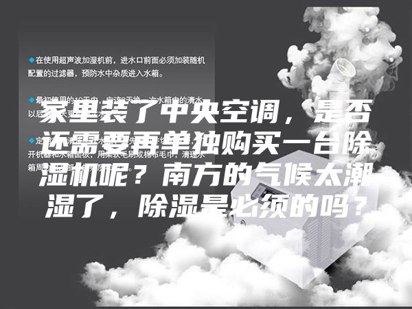 家里裝了中央空調(diào)，是否還需要再單獨(dú)購(gòu)買一臺(tái)除濕機(jī)呢？南方的氣候太潮濕了，除濕是必須的嗎？