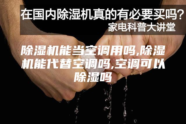 除濕機能當(dāng)空調(diào)用嗎,除濕機能代替空調(diào)嗎,空調(diào)可以除濕嗎