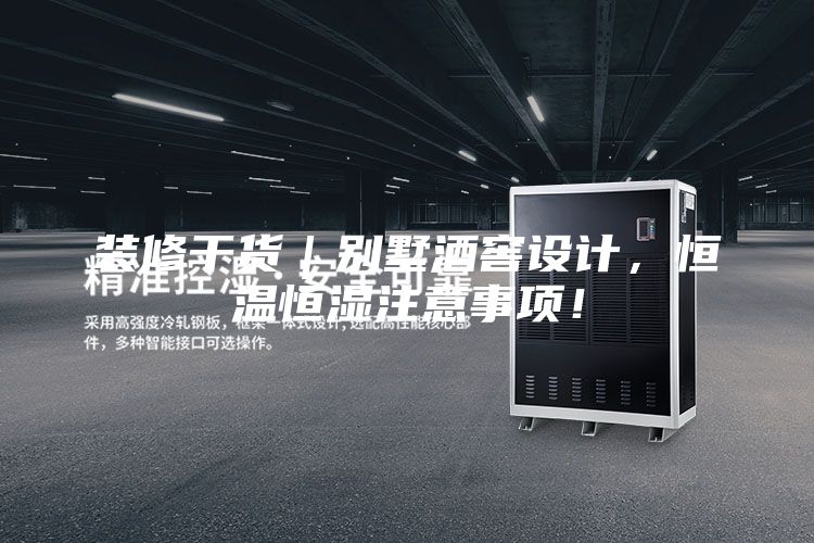 裝修干貨｜別墅酒窖設(shè)計，恒溫恒濕注意事項！