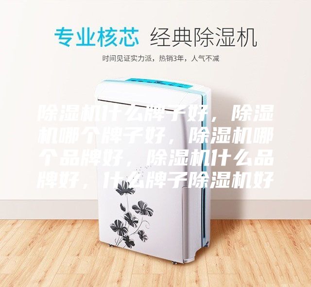 除濕機(jī)什么牌子好，除濕機(jī)哪個(gè)牌子好，除濕機(jī)哪個(gè)品牌好，除濕機(jī)什么品牌好，什么牌子除濕機(jī)好