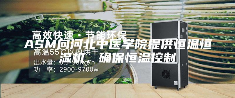 ASM向河北中醫(yī)學院提供恒溫恒濕機，確保恒溫控制