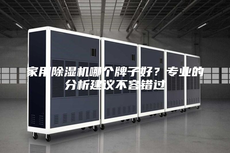 家用除濕機哪個牌子好？專業(yè)的分析建議不容錯過
