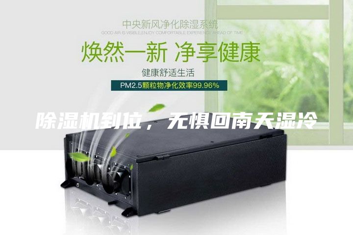 除濕機(jī)到位，無(wú)懼回南天濕冷