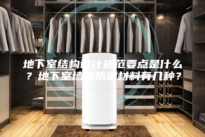 地下室結(jié)構(gòu)設(shè)計(jì)規(guī)范要點(diǎn)是什么？地下室墻面防潮材料有幾種？