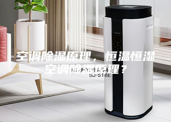 空調(diào)除濕原理，恒溫恒濕空調(diào)除濕原理？