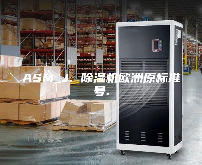 ASM_J. 除濕機(jī)歐洲原標(biāo)準(zhǔn)號.