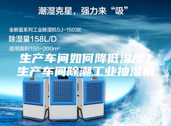 生產(chǎn)車間如何降低濕度？生產(chǎn)車間除潮工業(yè)抽濕機