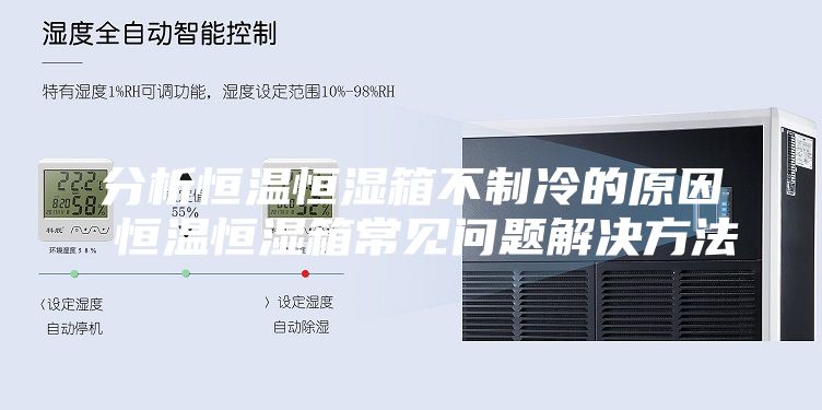 分析恒溫恒濕箱不制冷的原因 恒溫恒濕箱常見問題解決方法