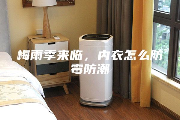 梅雨季來(lái)臨，內(nèi)衣怎么防霉防潮