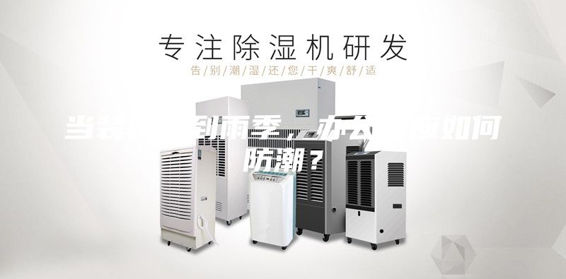 當(dāng)裝修遇到雨季，辦公室應(yīng)如何防潮？